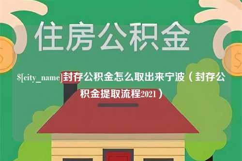 威海封存公积金怎么取出来宁波（封存公积金提取流程2021）